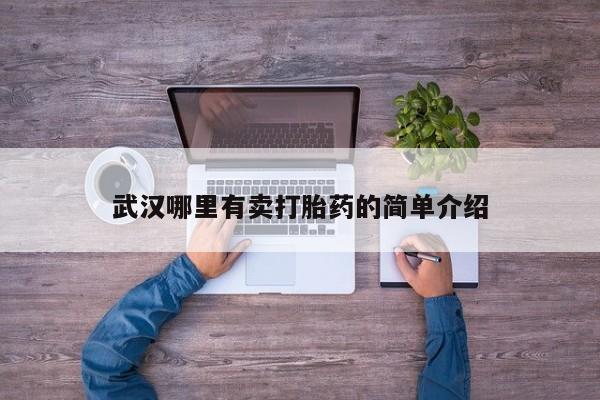 私人卖打胎药联系方式武汉哪里有卖打胎药的简单介绍