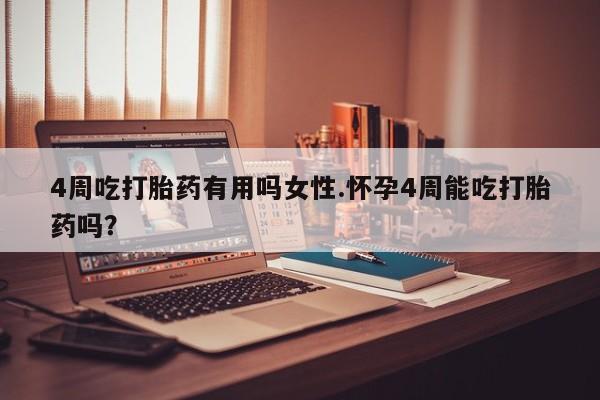 私人卖打胎药联系方式4周吃打胎药有用吗女性.怀孕4周能吃打胎药吗？