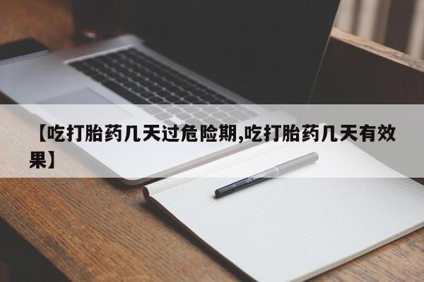 私人卖打胎药联系方式【吃打胎药几天过危险期,吃打胎药几天有效果】