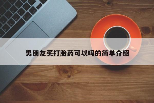 私人卖打胎药联系方式男朋友买打胎药可以吗的简单介绍