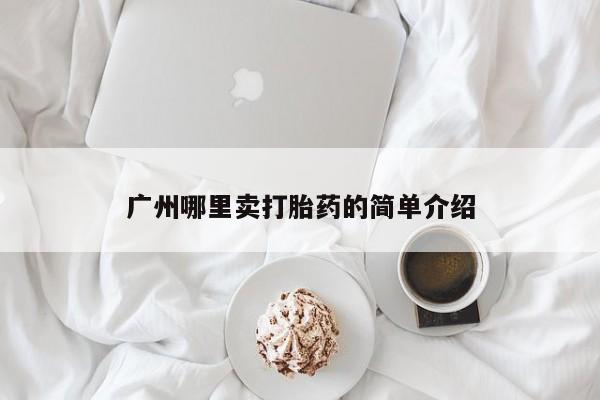 私人卖打胎药联系方式广州哪里卖打胎药的简单介绍