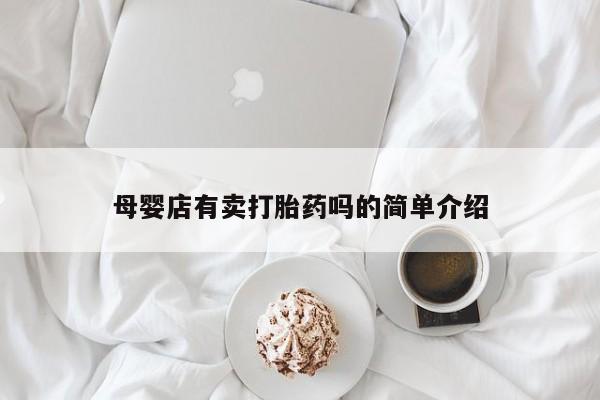 私人卖打胎药联系方式母婴店有卖打胎药吗的简单介绍