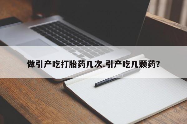 私人卖打胎药联系方式做引产吃打胎药几次.引产吃几颗药?