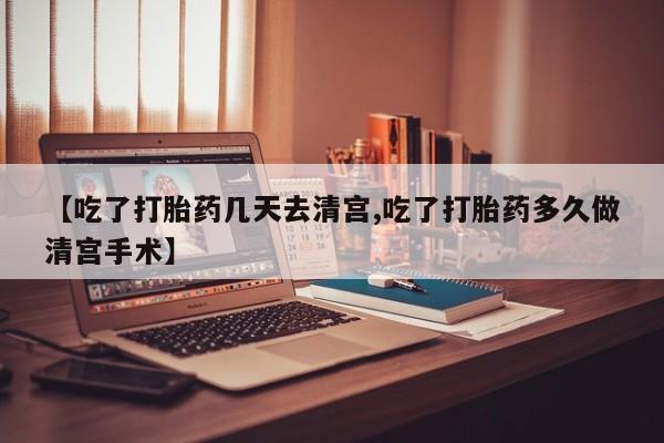 私人卖打胎药联系方式【吃了打胎药几天去清宫,吃了打胎药多久做清宫手术】