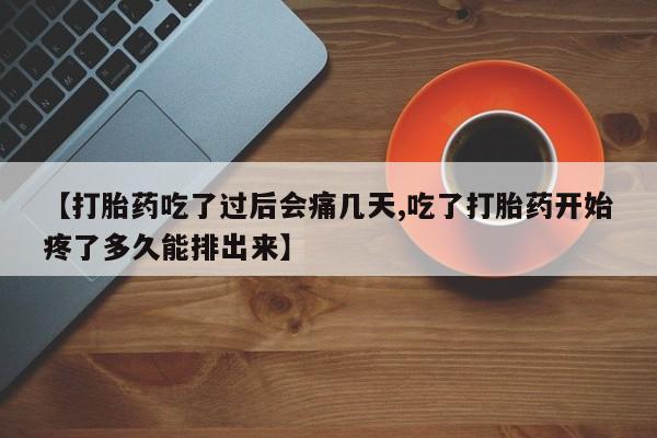 私人卖打胎药联系方式【打胎药吃了过后会痛几天,吃了打胎药开始疼了多久能排出来】